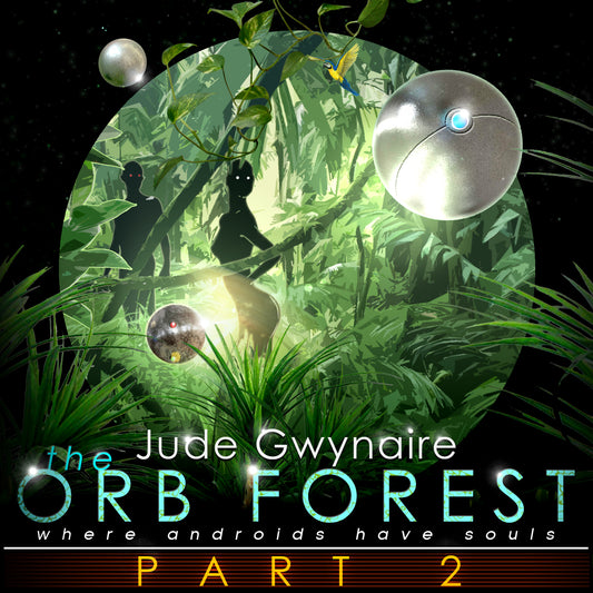 The Orb Forest (Where Androids Have Souls), Part 2